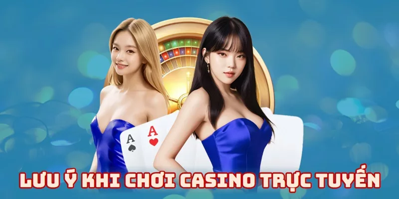 Lưu ý khi chơi casino trực tuyến